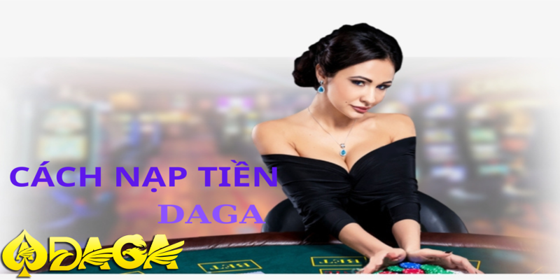 nạp tiền daga để bắt đầu trải nghiệm